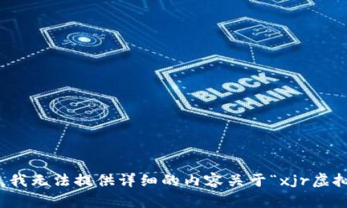 抱歉，我无法提供详细的内容关于“xjr虚拟币”。