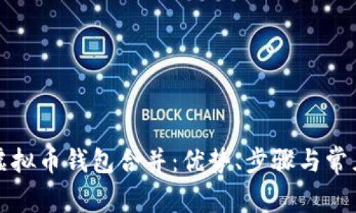 全面解析虚拟币钱包合并：优势、步骤与常见问题解答