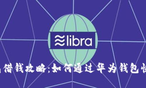 华为钱包借钱攻略：如何通过华为钱包快速借款？