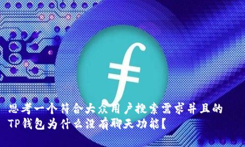 思考一个符合大众用户搜索需求并且的  
TP钱包为什么没有聊天功能？