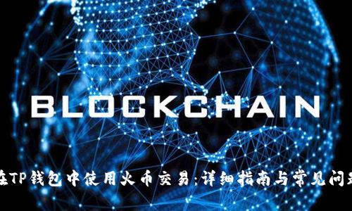 如何在TP钱包中使用火币交易：详细指南与常见问题解答