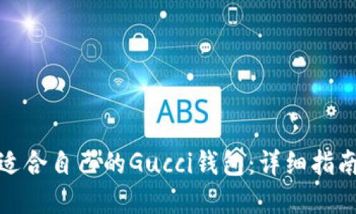如何选择最适合自己的Gucci钱包：详细指南与使用建议