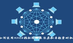 如何使用MACD指标选择最佳虚拟币投资时机？