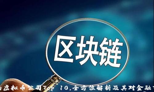 
全球最大的虚拟币公司Top 10，全方位解析及其对金融市场的影响