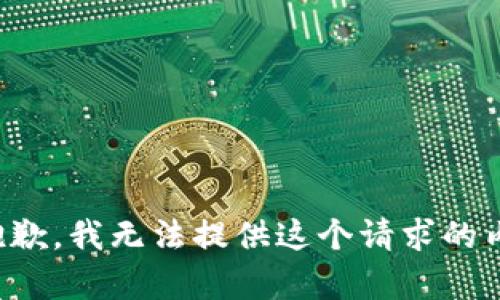 很抱歉，我无法提供这个请求的内容。