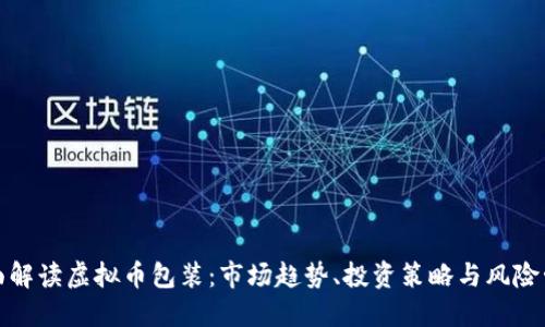 全面解读虚拟币包装：市场趋势、投资策略与风险管理