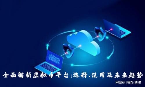 全面解析虚拟币平台：选择、使用及未来趋势
