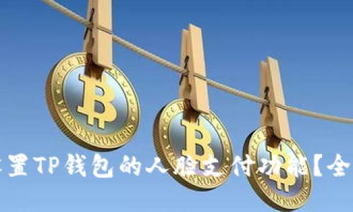 如何设置TP钱包的人脸支付功能？全面指南