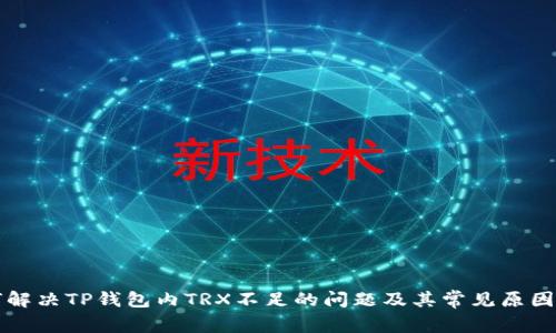 如何解决TP钱包内TRX不足的问题及其常见原因分析