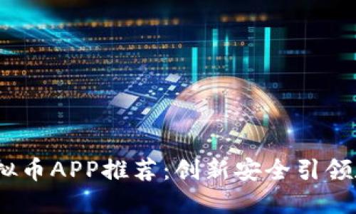 2023年十大虚拟币APP推荐：创新安全引领数字资产新风潮