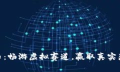 越南赛车虚拟币：畅游虚拟赛道，赢取真实奖励