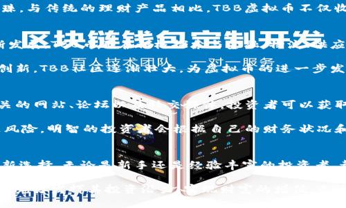 titulo探索TBB虚拟币：数字资产投资的新前沿/titulo
虚拟货币,区块链投资,TBB币,数字资产/guanjianci

一、TBB虚拟币简介
TBB虚拟币是一种新兴的数字加密货币，凭借其独特的技术应用和强大的市场潜力，逐渐吸引了投资者的目光。在数字货币日益成为现代投资工具的背景下，TBB币通过其创新的共识机制、快速的交易处理速度和低手续费，展现出强大的竞争力。

二、TBB币的独特卖点
首先，TBB虚拟币采用了新一代的区块链技术。与传统的区块链相比，TBB的技术架构进行了，能够处理更高频次的交易，极大提升了用户体验。此外，其共识机制允许更多的节点参与到交易验证中，不仅提高了安全性，还增强了网络的去中心化程度。

另外，TBB虚拟币的交易手续费相较于其他虚拟币十分低廉。这对于频繁交易的投资者而言，明显降低了成本，提升了投资的灵活性。尤其是在当前的市场环境中，手续费的高低直接影响到投资者的收益，因此TBB币在这方面的优势尤为明显。

三、适合大众用户的投资选择
在当今社会，越来越多的人开始关注虚拟货币投资。TBB币以其简单易懂的模式，降低了入门门槛，让普通用户也能轻松参与到数字资产投资中来。无论是年轻人还是上班族，都可以在TBB交易平台上快速上手，实现资产增值的梦想。

在消费文化盛行的今天，很多人对投资理财的认识逐渐提升，而TBB币正是这种需求中的一颗璀璨明珠。与传统的理财产品相比，TBB虚拟币不仅收益潜力巨大，其灵活性和流动性使用户可以随时随地进行交易，真正实现了“投资易”这一目标。

四、TBB虚拟币的市场前景
展望未来，TBB虚拟币能够融入更多的应用场景，成为现实经济中的重要一环。随着区块链技术的不断发展，TBB币正在积极探索与金融、物流、供应链等多个领域的结合，致力于实现数字货币在真正的经济活动中的应用。

另外，TBB币的开发团队也在不断推动其社区的发展，鼓励用户之间的交流和合作。通过学习、分享和创新，TBB社区逐渐壮大，为虚拟币的进一步发展奠定了坚实的基础。

五、参与TBB虚拟币交易的实用建议
对于投资者而言，参与TBB虚拟币交易需要做好充分的准备。首先，了解市场的动态至关重要。通过相关的网站、论坛以及社交媒体，投资者可以获取最新的信息，及时捕捉市场机会。

其次，合理安排投资的金额，切勿盲目跟风。在众多虚拟货币中，TBB币的优势明显，但任何投资都伴随风险，明智的投资者会根据自己的财务状况和风险承受能力，做出理性决策。此外，保持冷静的头脑，不受市场情绪的波动影响，也是成功的关键。

六、总结
TBB虚拟币凭借其独特的技术优势、低廉的交易成本和广泛的适用性，正在成为用户数字资产投资的新选择。无论是新手还是经验丰富的投资者，都可以在这个平台上找到适合自己的投资机会。随着市场需求的增长，TBB币未来的前景不可限量。

在这个快速变化的市场中，抓住机会、紧跟潮流是成功的关键。希望更多的用户能够了解到TBB虚拟币，充分发挥其投资潜力，实现财富的增值。无论未来怎样，TBB虚拟币的旅程才刚刚开始，让我们共同期待它的精彩表现吧！