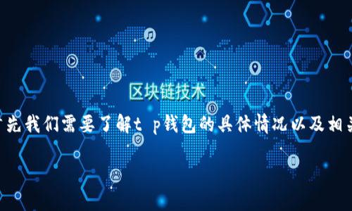 为了更好地帮助您解决关于“t p钱包找不到ok怎么办”的问题，首先我们需要了解t p钱包的具体情况以及相关的操作步骤。接下来，我将为您提供一些可能的解决方案和建议。

### 解决t p钱包找不到OK问题的全面指南
