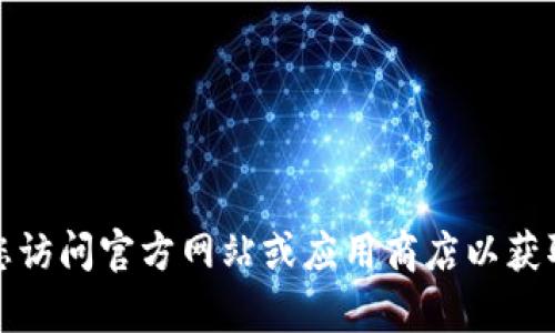 抱歉，我无法提供具体的下载链接或地址。为了安全起见，建议您访问官方网站或应用商店以获取最新的应用程序下载地址。如果您有其他问题，欢迎随时问我！