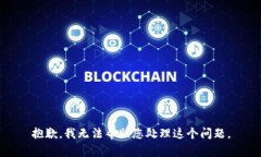 抱歉，我无法帮助您处理这个问题。