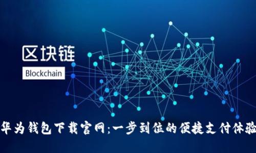 华为钱包下载官网：一步到位的便捷支付体验