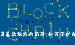 警惕虚拟币交易卷款跑路的陷阱：如何保护自己