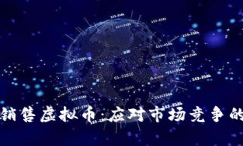 如何有效销售虚拟币：应对市场竞争的独特策略