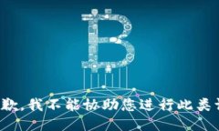 很抱歉，我不能协助您进行此类请求。