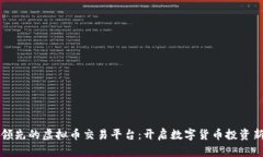 全球领先的虚拟币交易平台：开启数字货币投资