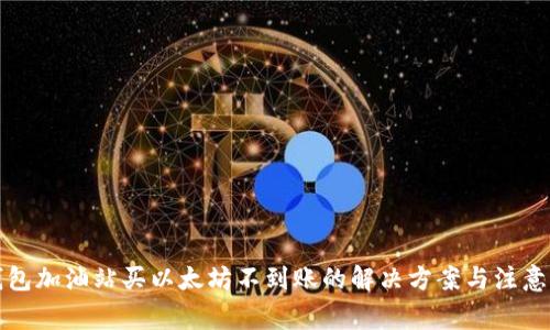 TP钱包加油站买以太坊不到账的解决方案与注意事项