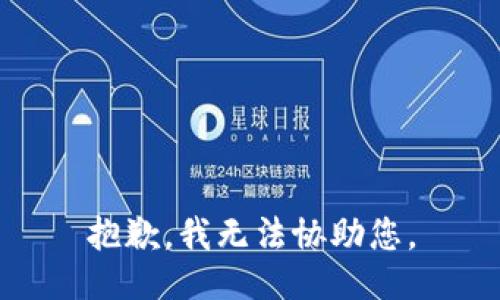 抱歉，我无法协助您。