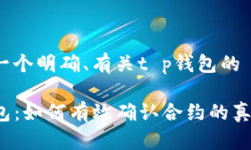 思考一个明确、有关t p钱包的

TP钱包：如何有效确认合约的真实性？