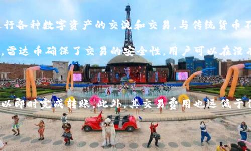 雷达币（RadarCoin）是一种加密虚拟货币，属于区块链技术的应用之一。其目的在于提供一个安全、去中心化的交易平台，允许用户进行各种数字资产的交流和交易。与传统货币不同，雷达币作为一种数字货币，依赖于区块链技术的去中心化特性，使其交易不受任何中央机构的控制，从而提高了安全性和透明度。

雷达币的设计初衷是为了解决传统金融系统中的一些问题，例如高交易费用、长交易时间以及中心化带来的信任风险。通过加密算法，雷达币确保了交易的安全性，用户可以在没有中介的情况下直接进行交易。

### 雷达币的独特卖点

雷达币的独特卖点在于其快速的交易速度和低廉的交易费用。传统的银行转账可能需要几天的处理时间，而通过雷达币，用户几乎可以即时完成转账。此外，其交易费用也远低于传统金融系统，极大降低了用户的使用成本。

### 雷达币：快速、安全、低费用的加密虚拟货币新选择