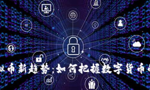 王魏解析虚拟币新趋势：如何把握数字货币的机遇与挑战