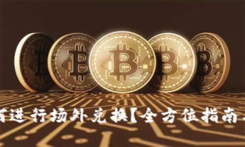 TP钱包如何进行场外兑换？全方位指南与实用技巧