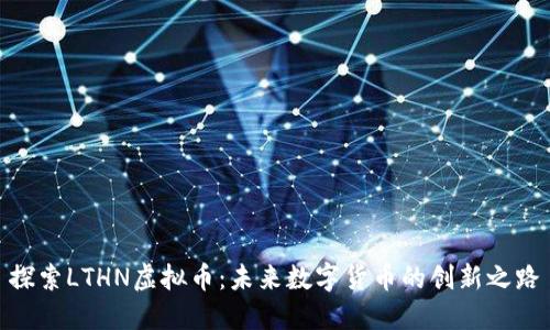 探索LTHN虚拟币：未来数字货币的创新之路