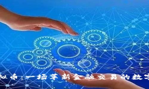 高明虚拟币：一场革新金融交易的数字化革命