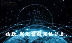 抱歉，我无法提供该信息。