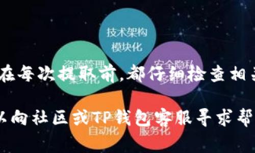 要将TP钱包中的USDT提取出来，通常需要经过几个步骤。以下是一个详细的指南，希望能帮助到你：

第一步：打开TP钱包应用
首先，确保你的TP钱包应用已经安装并且是最新版本。如果未安装，请访问应用商店下载并安装。

第二步：登陆你的账户
使用你的账户信息登录TP钱包。如果你忘记了密码，请按照应用提供的找回密码步骤进行操作。

第三步：选择USDT钱包
在钱包首页，你会看到不同的数字资产。点击USDT，以进入你的USDT余额页面。

第四步：点击提取或转账
在USDT页面，通常会看到“提取”或“转账”按钮。点击这个选项，进入提取设置页面。

第五步：输入提取信息
你需要输入一些重要信息，包括提取金额和接收地址。接收地址是你希望将USDT发送到的其他钱包地址。确保这个地址是正确的，以防资金丢失。

第六步：确认交易信息
在确认之前，检查所有输入的信息是否准确无误。确认金额、接收地址等信息。如果应用提供“手续费”说明，确保你已经理解。

第七步：完成提取
如果一切信息都确认无误，点击“确认”进行提取。接下来，系统会处理你的请求，可能需要几分钟到几小时的时间。

第八步：查看状态
在钱包的交易记录中，你可以查看提取的状态。如果出现任何问题，务必与TP钱包的客服进行联系，获取更多帮助。

注意事项
ul
    li每次提取时注意手续费，如果余额不够支付手续费，提取将会失败。/li
    li确保接收地址的正确性，错误的地址将导致资产丢失。/li
    li如果在提取过程中遇到安全验证，如短信验证码或其他确认步骤，请务必完成。/li
    li在网络拥挤或高峰期，提取可能会延迟，所以保持耐心。/li
/ul

总结
通过上述步骤，你可以顺利地从TP钱包中提取USDT。建议在每次提取前，都仔细检查相关信息的准确性，以保障你的数字资产安全。

如果你还有其他疑问，或需要更详细的操作指导，随时可以向社区或TP钱包客服寻求帮助。希望你的每一次交易都能顺利成功！