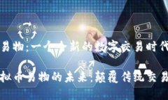 虚拟币易物：一个全新的数字交易时代的开启探