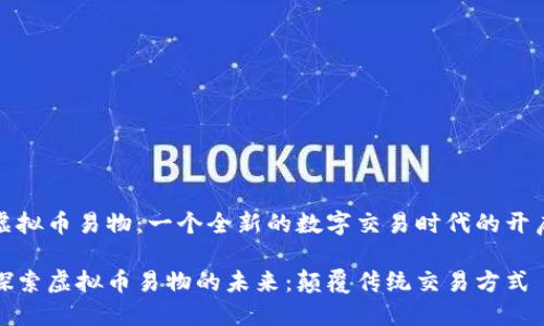 虚拟币易物：一个全新的数字交易时代的开启

探索虚拟币易物的未来：颠覆传统交易方式
