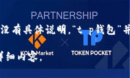 t p钱包是一个虚拟钱包或支付工具的名称，可能涉及加密货币、数字资产或移动支付等领域。由于没有具体说明，“t p钱包”并不是一个广为人知的名称。因此，这里将针对加密钱包的常见特点、功能和使用场景进行详细介绍。

如果你对
