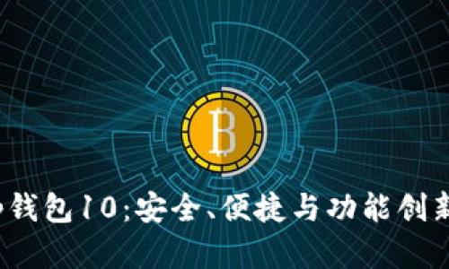 全面解析t p钱包10：安全、便捷与功能创新的完美结合