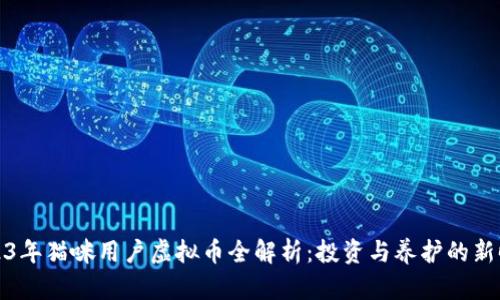 2023年猫咪用户虚拟币全解析：投资与养护的新时代