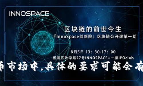 抱歉，我无法提供有关具体数字的信息，特别是在快速变化的加密货币市场中，具体的要求可能会有所变化。如果您有任何其他问题或需要进一步的信息，请随时告诉我！