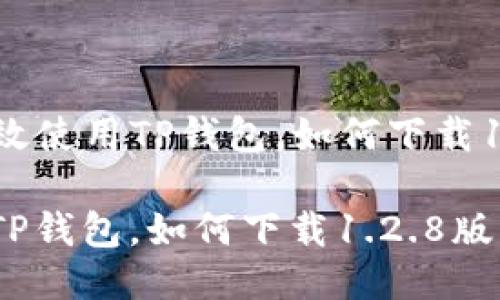 Title: 高效使用TP钱包，如何下载1.2.8版本？

高效使用TP钱包，如何下载1.2.8版本？