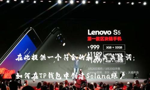在此提供一个符合的和相关关键词：

如何在TP钱包中创建Solana账户