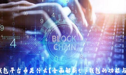 
t p钱包平台币是什么？全面解析t p钱包的功能与优势