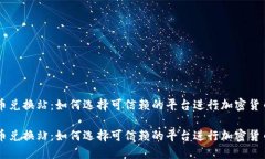 虚拟币兑换站：如何选择可信赖的平台进行加密