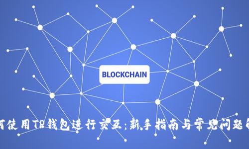 如何使用TP钱包进行交互：新手指南与常见问题解答