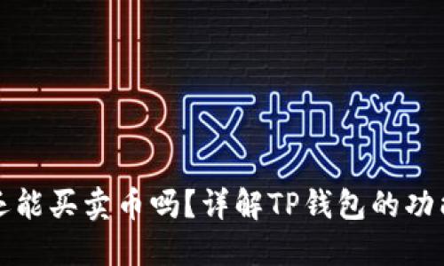 TP钱包现在还能买卖币吗？详解TP钱包的功能与使用指南