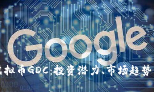 全面解析虚拟币GDC：投资潜力、市场趋势与风险分析