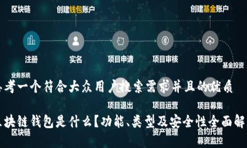 思考一个符合大众用户搜索需求并且的优质

区块链钱包是什么？功能、类型及安全性全面解析