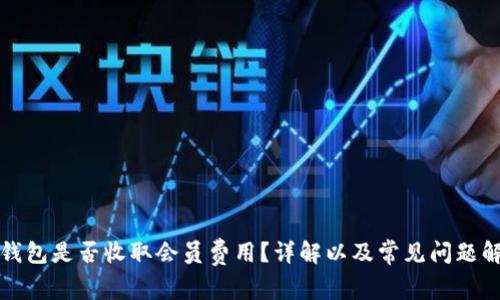 TP钱包是否收取会员费用？详解以及常见问题解答